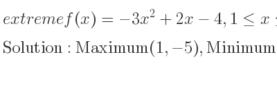The extreme f(x)=-3x^2+2x-4,1<= x<= 4 is Maximum(1,-5),Minimum(4,-44)
